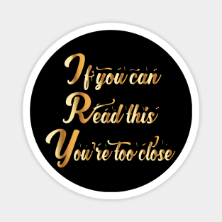 If you can read this you re too close funny gift Magnet